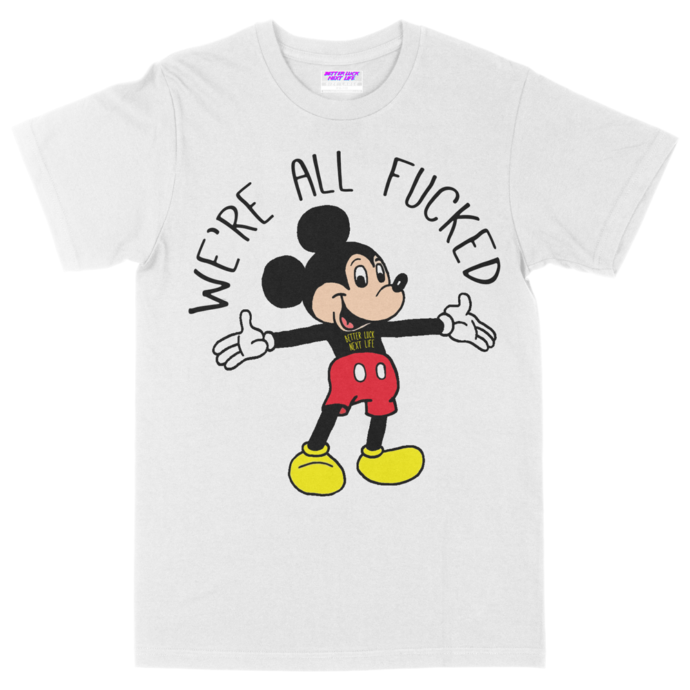 BETTER LUCK NEXT LIFE "WE'RE ALL FUCKED" TEE (White/Mickey)
