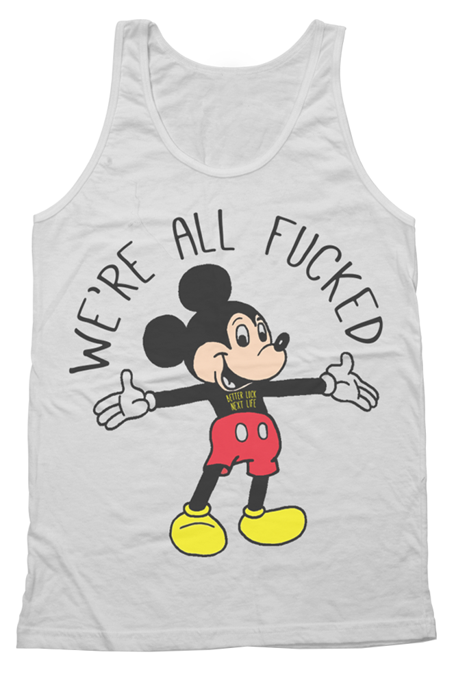 BETTER LUCK NEXT LIFE "WE'RE ALL FUCKED" TANK (Mickey/White)