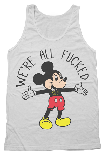 BETTER LUCK NEXT LIFE "WE'RE ALL FUCKED" TANK (Mickey/White)