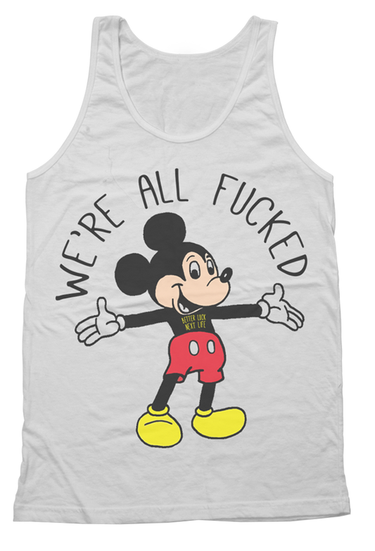 BETTER LUCK NEXT LIFE "WE'RE ALL FUCKED" TANK (Mickey/White)