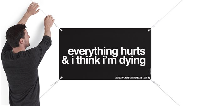 EVERYTHING HURTS & I THINK I'M DYING Banner (Black/White) – BACON & BARBELLS  COMPANY
